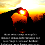 Ambil apa yang kamu suka dari dunia, tapi jangan lupa satu prinsip– “berbuat baik”
